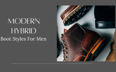 6 Modern Hybrid Boot Styles For Men Boot Styles For Men